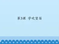 音乐 人音版（简谱）四年级上册  第三课 学吹竖笛_（课件）