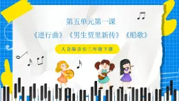 人音版音樂三年級下冊第五單元第一課《進行曲》《男生賈里新傳》《船歌》課件+教案+素材