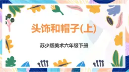 苏少版美术六下 第10课《头饰和帽子（上）》课件+教案