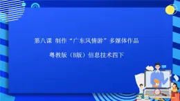 粵教版（B版）信息技術四下 第八課《“廣東風情游”多媒體作品》課件+素材制作