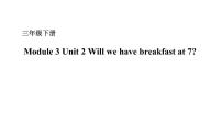 外研版 (一年级起点)三年级下册Module 3Unit 2 Will we have breakfast at 7?示范课ppt课件