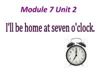 2021学年Module 7Unit 2 I'll be home at seven o'clock.图片课件ppt