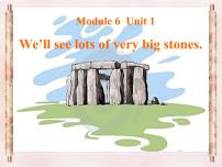 外研版 (一年级起点)五年级下册Module 6Unit 1 We’ ll see lots of very big stones.评课课件ppt
