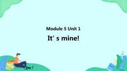 Module 5 Unit 1 It’s mine (第1課時) 課件