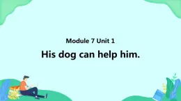 Module 7 Unit 1 His dog can help him (第1課時) 課件