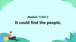 Module 7 Unit 2 It could find the people (第2課時) 課件