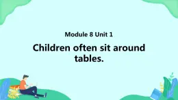 Module 8 Unit 1 Children often sit around tables (第1課時) 課件