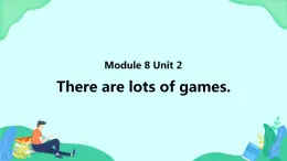 Module 8 Unit 2 There are lots of games (第2課時) 課件
