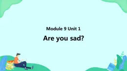 Module 9 Unit 1 Are you sad (第1課時) 課件