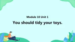 Module 10 Unit 1 You should tidy your toys (第1課時) 課件