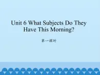 陜旅版（三年級(jí)起）小學(xué)四年級(jí)英語上冊(cè) Unit 6 What Subjects Do They Have This Morning   課件