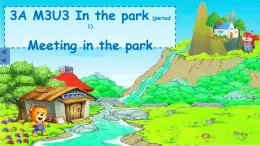 Module 3  Unit 3  In the park Period 1課件