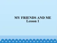 清華大學(xué)版小學(xué)英語(yǔ)三年級(jí)下冊(cè)  UNIT 1 MY FRIENDS AND ME-LESSON 1   課件