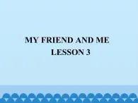 清華大學(xué)版小學(xué)英語(yǔ)三年級(jí)下冊(cè)  UNIT 1 MY FRIENDS AND ME-LESSON 3   課件
