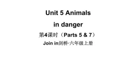 Unit 5 Animals  in danger  第4課時（ Parts 5 & 7）（課件+素材）-2024-2025學(xué)年Join in 外研劍橋英語六年級上冊