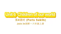 Unit 6  Children of our world 第4課時 (Parts 5a & 5b)（課件+素材）-2024-2025學(xué)年Join in 外研劍橋英語六年級上冊