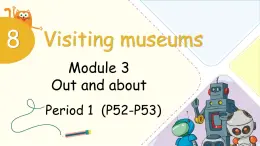 Module 3 Unit 8 Visiting museums 第1課時（課件+素材）2024-2025學年牛津上海版（三起）英語六年級上冊