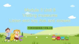 牛津深圳版英語六上Unit 8 《Visiting museums Listen and say Ask and answer》課件+教案+分層練習(xí)