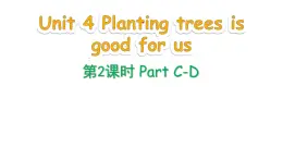 Unit 4 Planting trees is good for us Part C-D（課件+素材）-2024-2025學年湘少版（三起）英語六年級下冊