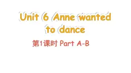 Unit 6 Anne wanted to dance Part A-B（課件+素材）-2024-2025學年湘少版（三起）英語六年級下冊