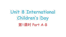 Unit 8 International Children's Day Part A-B（課件+素材）-2024-2025學年湘少版（三起）英語六年級下冊
