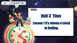 閩教版（2024）英語(yǔ)三年級(jí)下冊(cè) Unit 3 Time Lesson 1 It‘s eleven o'clock in Beijing（課件+素材）