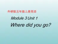英语外研版三年级起点五年级上册Module3 Unit1 Where did you go？PPT课件