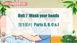 湘少版（三起）（2024）英語(yǔ)三年級(jí)下冊(cè) Unit 7 Wash your hands 第1課時(shí) Parts A, B, C & I(課件+素材)