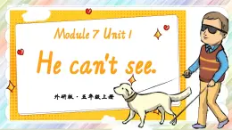 Module 7Unit 1 He can't see课件