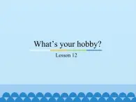 六年級(jí)上冊(cè)英語課件－Unit2 What’s your hobby？(Lesson12) ｜人教精通版.