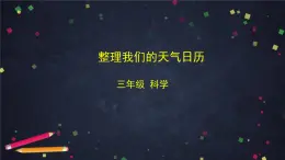 教科版（2017秋）三年級(jí)科學(xué)上冊3.7 整理我們的天氣日歷（課件+教學(xué)設(shè)計(jì)＋任務(wù)單＋課后練習(xí)）