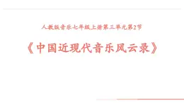 第三單元 學(xué)習(xí)項目二　中國近現(xiàn)代音樂風(fēng)云錄（一） 課件 2024—2025學(xué)年初中音樂七年級上冊 人教版（簡譜）（2024）