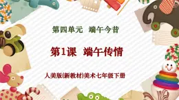 【核心素養(yǎng)優(yōu)質(zhì)課】人美版美術(shù)七年級下冊第4單元第1課《端午傳情》（課件+大單元教學(xué)設(shè)計）