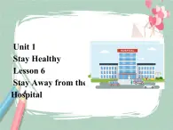 Lesson 6 Stay away from the hospital備課件