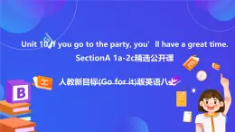 【公開課】人教新目標(biāo)(Go for it)版英語八上Unit10《If you go to the party you'll have a great time.》 SectionA 1a-2c 優(yōu)質(zhì)課件+素材