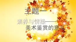人美版高中美術(shù)《美術(shù)鑒賞》主題一 素養(yǎng)與情操—美術(shù)鑒賞的意義 課件PPT