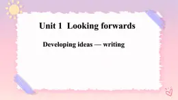 Unit 1 Looking Forwards  Developing ideas Writing 課件