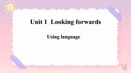 Unit 1 Looking Forwards  Using language 3 課件