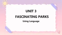 Unit 3 Fascinating Parks  Using Language 課件