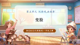 【新教材新课标】湘美版美术一年级上册第5单元第1课 变脸（课件+教学设计+视频素材）