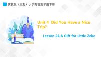 小学英语Unit 4 Did You Have a Nice Trip?Lesson24 A Gift for Little Zeke课文ppt课件