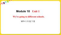 六年级下册Module 10Unit 1 We're going to different schools教课课件ppt