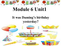 小学英语Module 6Unit 1 It was Daming’s birthday yesterday.说课课件ppt