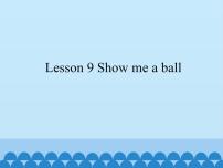 小学接力版Lesson 9 Show me a ball.示范课课件ppt