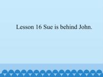 小学英语Lesson 16 Sue is behind John.图文课件ppt