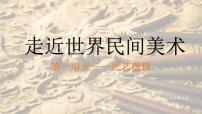 初中美术人美版（2024）七年级下册 （常锐伦、欧京海）（2024）第一单元 民艺蕴情1 走近世界民间美术一等奖ppt课件