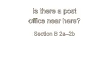 英语七年级下册Unit 8 Is there a post office near here?Section B教学演示ppt课件