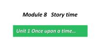 初中英语外研版 (新标准)七年级下册Module 8 Story timeUnit 1 Once upon a time….教学演示ppt课件