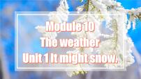 初中英语Module 10 The weatherUnit 1 It might snow.试讲课课件ppt