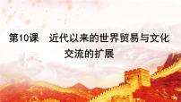 高中历史人教统编版选择性必修3 文化交流与传播第四单元 商路、贸易与文化交流第10课 近代以来的世界贸易与文化交流的扩展教课内容ppt课件